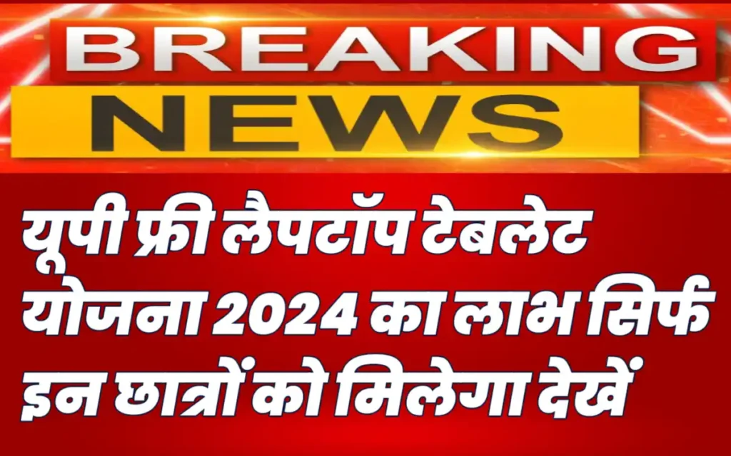 UP Free Laptop Yojana 2024:-यूपी फ्री लैपटॉप टेबलेट योजना का लाभ इन छात्रों को मिलेगा, जिन छात्रों को नही मिला करना होगा ये काम?